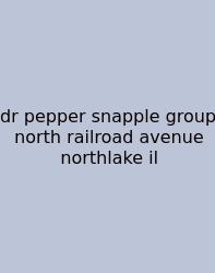 Dr Pepper Snapple Group North Railroad Avenue Northlake Il