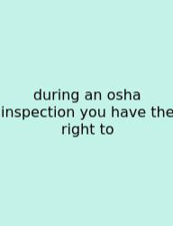 During An Osha Inspection You Have The Right To