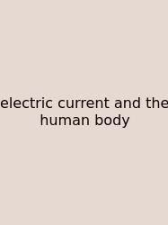 Electric Current And The Human Body