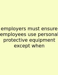 Employers Must Ensure Employees Use Personal Protective Equipment Except When