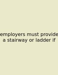 Employers Must Provide A Stairway Or Ladder If
