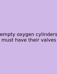 Empty Oxygen Cylinders Must Have Their Valves