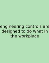 Engineering Controls Are Designed To Do What In The Workplace