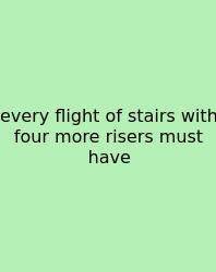 Every Flight Of Stairs With Four More Risers Must Have