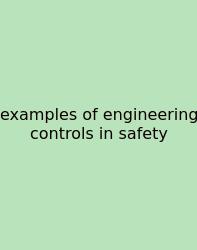Examples Of Engineering Controls In Safety