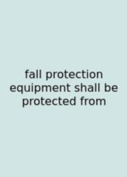 Fall Protection Equipment Shall Be Protected From