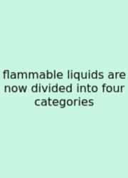 Flammable Liquids Are Now Divided Into Four Categories