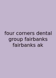 Four Corners Dental Group Fairbanks Fairbanks Ak