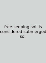 Free Seeping Soil Is Considered Submerged Soil