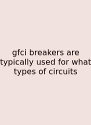 Gfci Breakers Are Typically Used For What Types Of Circuits