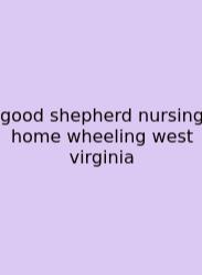 Good Shepherd Nursing Home Wheeling West Virginia