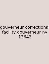 Gouverneur Correctional Facility Gouverneur Ny 13642
