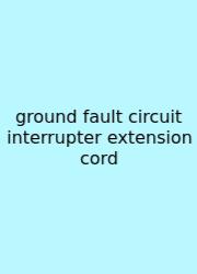 Ground Fault Circuit Interrupter Extension Cord