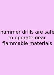 Hammer Drills Are Safe To Operate Near Flammable Materials