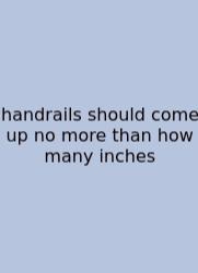 Handrails Should Come Up No More Than How Many Inches