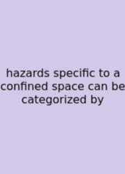 Hazards Specific To A Confined Space Can Be Categorized By