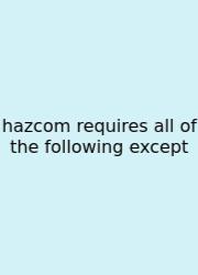 Hazcom Requires All Of The Following Except
