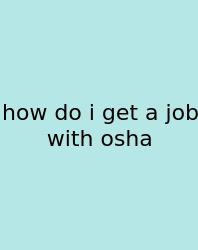 How Do I Get A Job With Osha