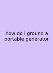 How Do I Ground A Portable Generator