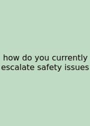 How Do You Currently Escalate Safety Issues