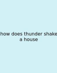 How Does Thunder Shake A House