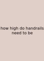 How High Do Handrails Need To Be