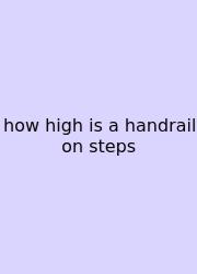 How High Is A Handrail On Steps