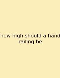 How High Should A Hand Railing Be