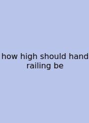 How High Should Hand Railing Be