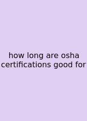 How Long Are Osha Certifications Good For