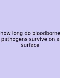 How Long Do Bloodborne Pathogens Survive On A Surface