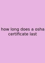 How Long Does A Osha Certificate Last