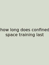 How Long Does Confined Space Training Last