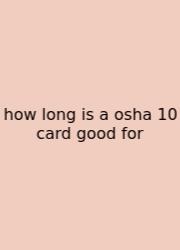 How Long Is A Osha 10 Card Good For