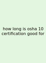 How Long Is Osha 10 Certification Good For