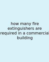 How Many Fire Extinguishers Are Required In A Commercial Building