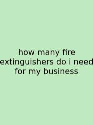 How Many Fire Extinguishers Do I Need For My Business