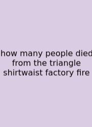 How Many People Died From The Triangle Shirtwaist Factory Fire