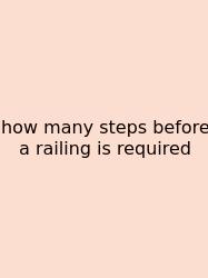 How Many Steps Before A Railing Is Required