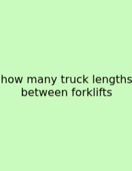 How Many Truck Lengths Between Forklifts