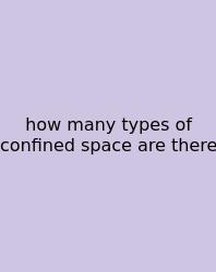 How Many Types Of Confined Space Are There