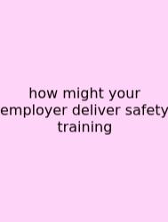How Might Your Employer Deliver Safety Training