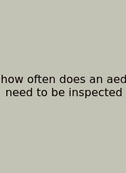 How Often Does An Aed Need To Be Inspected