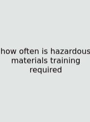 How Often Is Hazardous Materials Training Required