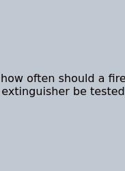 How Often Should A Fire Extinguisher Be Tested