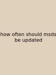 How Often Should Msds Be Updated