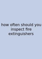 How Often Should You Inspect Fire Extinguishers