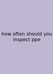 How Often Should You Inspect Ppe