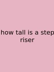 How Tall Is A Step Riser
