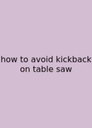How To Avoid Kickback On Table Saw